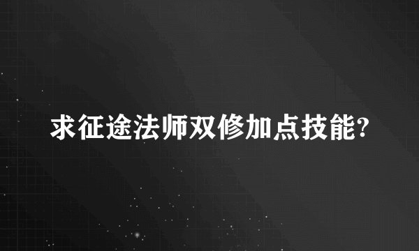 求征途法师双修加点技能?