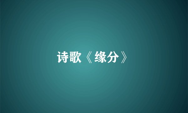 诗歌《缘分》