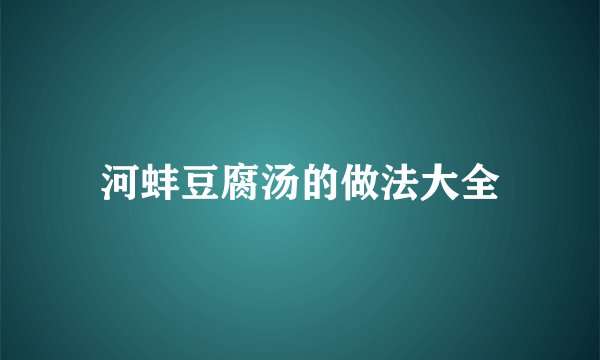 河蚌豆腐汤的做法大全