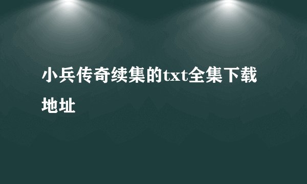 小兵传奇续集的txt全集下载地址