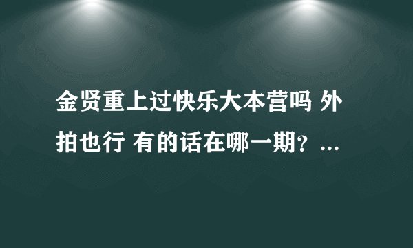 金贤重上过快乐大本营吗 外拍也行 有的话在哪一期？？ 急求击球