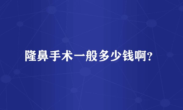 隆鼻手术一般多少钱啊？