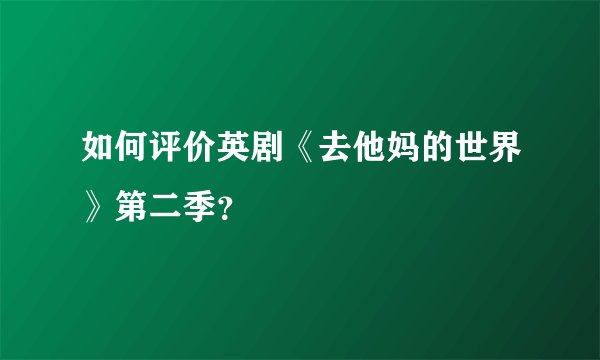 如何评价英剧《去他妈的世界》第二季？