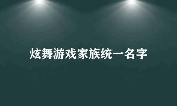 炫舞游戏家族统一名字
