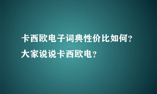卡西欧电子词典性价比如何？大家说说卡西欧电？