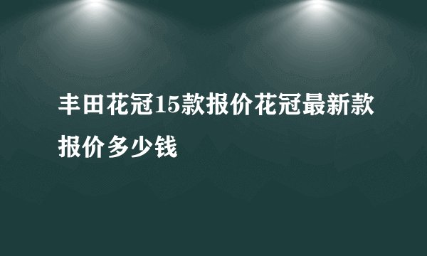 丰田花冠15款报价花冠最新款报价多少钱