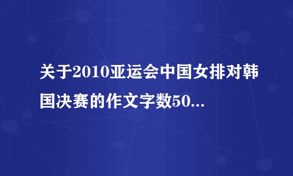 关于2010亚运会中国女排对韩国决赛的作文字数500字以上