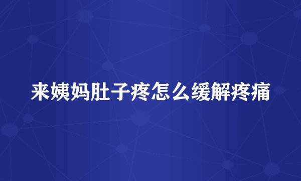 来姨妈肚子疼怎么缓解疼痛