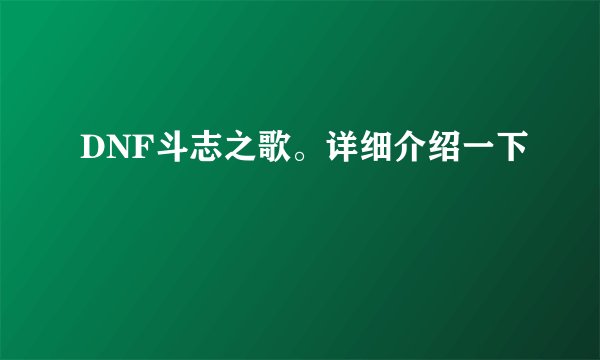 DNF斗志之歌。详细介绍一下