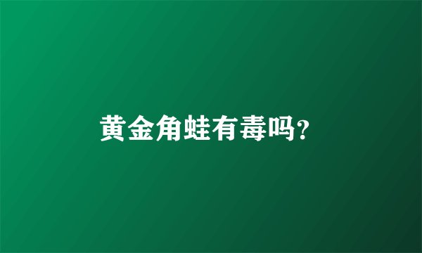 黄金角蛙有毒吗？