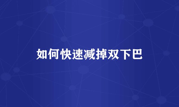 如何快速减掉双下巴