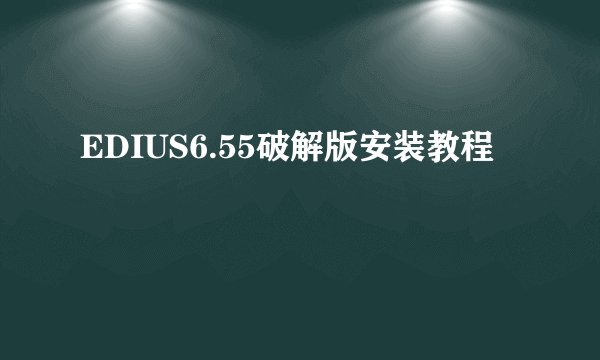 EDIUS6.55破解版安装教程