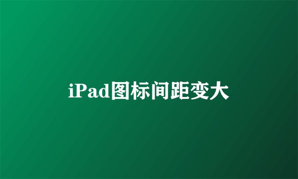 iPad图标间距变大