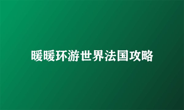 暖暖环游世界法国攻略