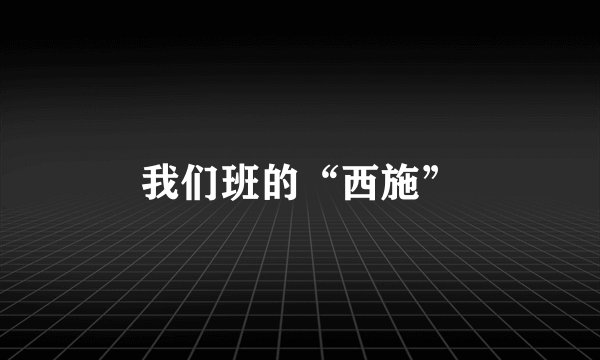 我们班的“西施”