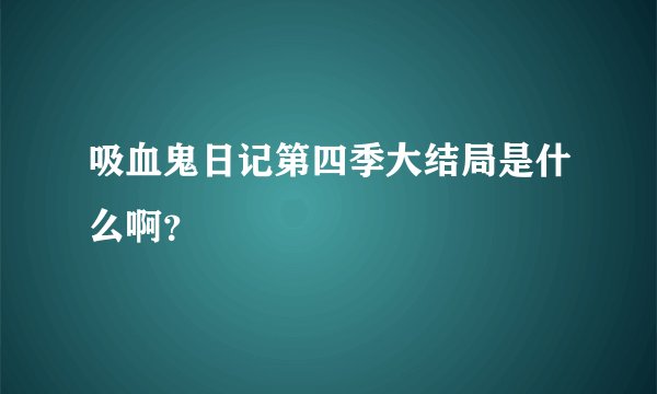 吸血鬼日记第四季大结局是什么啊？