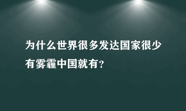 为什么世界很多发达国家很少有雾霾中国就有？