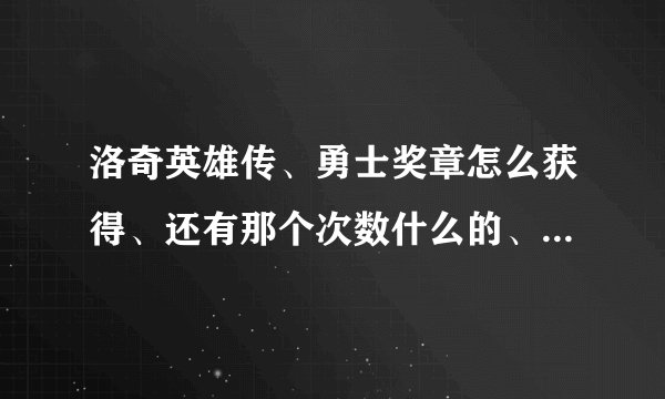 洛奇英雄传、勇士奖章怎么获得、还有那个次数什么的、说明白点.
