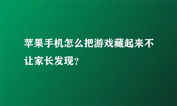 苹果手机怎么把游戏藏起来不让家长发现？