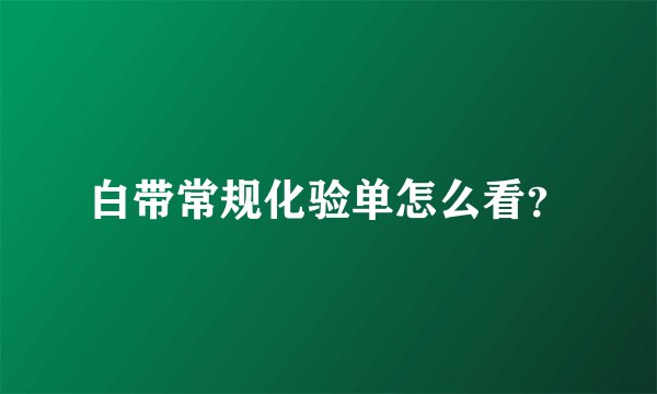 白带常规化验单怎么看？