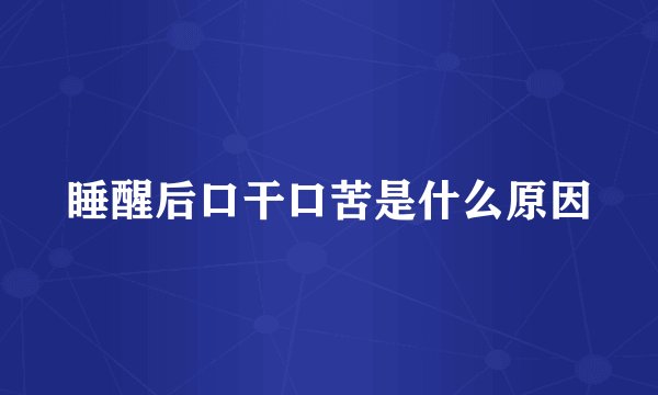 睡醒后口干口苦是什么原因
