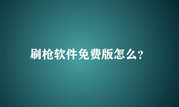 刷枪软件免费版怎么？