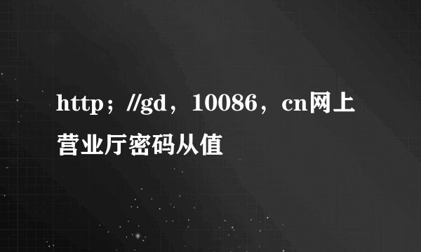 http；//gd，10086，cn网上营业厅密码从值
