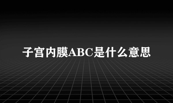 子宫内膜ABC是什么意思