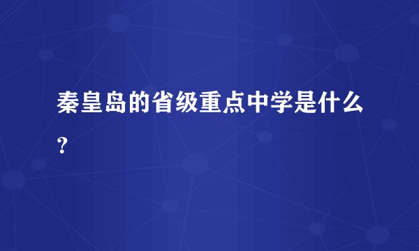 秦皇岛的省级重点中学是什么？