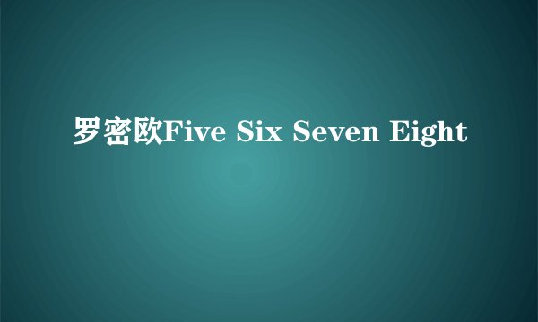 罗密欧Five Six Seven Eight