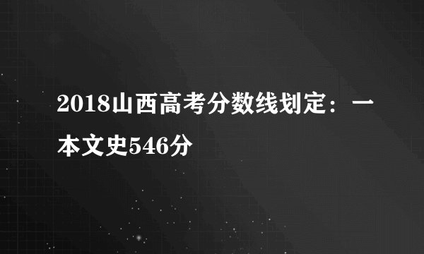 2018山西高考分数线划定：一本文史546分