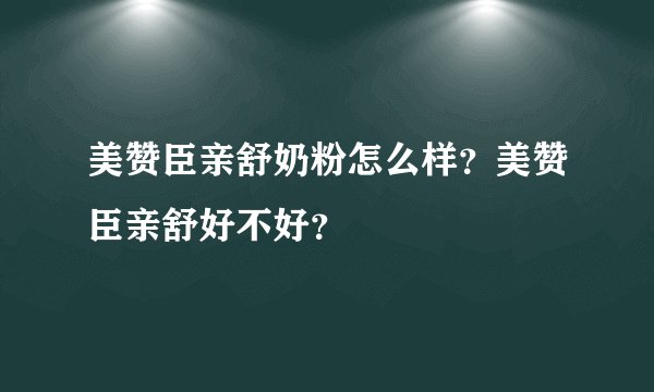 美赞臣亲舒奶粉怎么样？美赞臣亲舒好不好？
