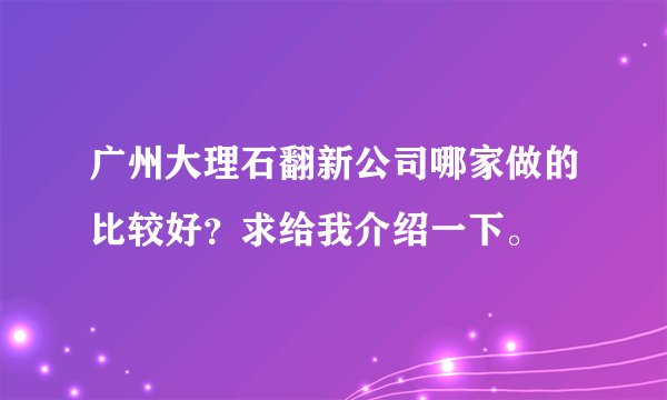 广州大理石翻新公司哪家做的比较好？求给我介绍一下。
