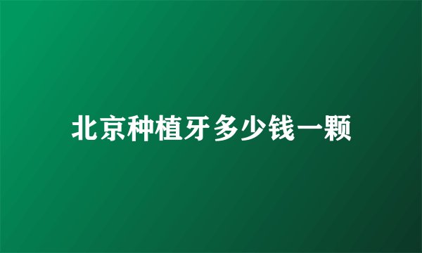 北京种植牙多少钱一颗