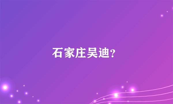 石家庄吴迪？