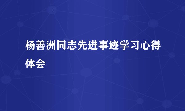 杨善洲同志先进事迹学习心得体会