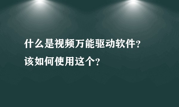 什么是视频万能驱动软件？ 该如何使用这个？