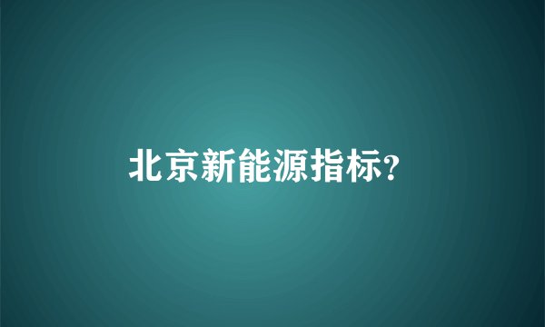 北京新能源指标？