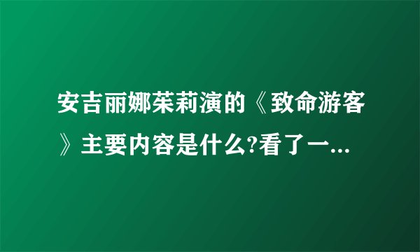 安吉丽娜茱莉演的《致命游客》主要内容是什么?看了一点，没看到开头和结尾，呵呵。