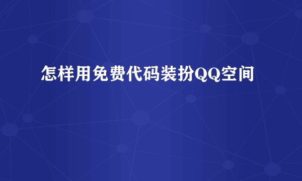 怎样用免费代码装扮QQ空间