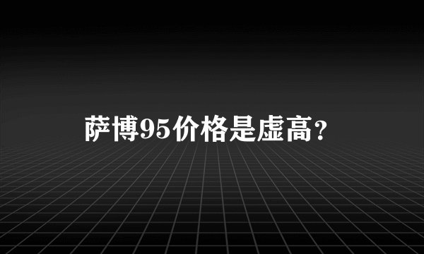 萨博95价格是虚高？