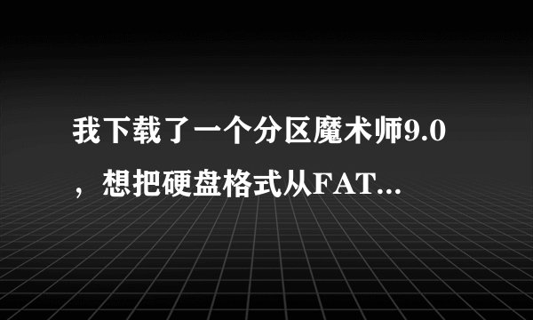 我下载了一个分区魔术师9.0，想把硬盘格式从FAT32改为NTFS的改完之后出格式还是没变，这是怎么回事？