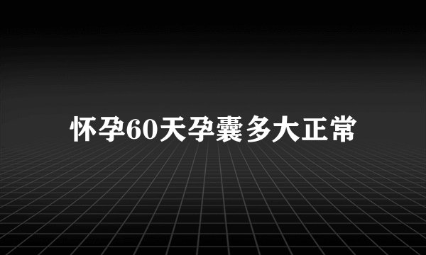 怀孕60天孕囊多大正常