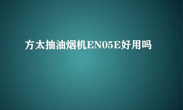 方太抽油烟机EN05E好用吗