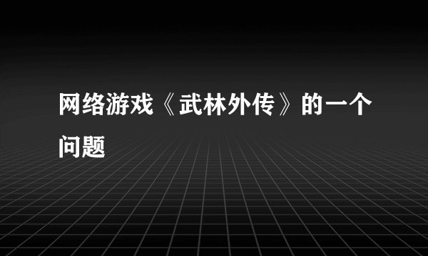 网络游戏《武林外传》的一个问题