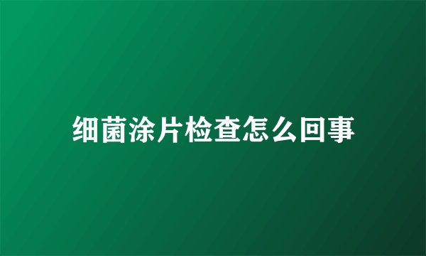 细菌涂片检查怎么回事