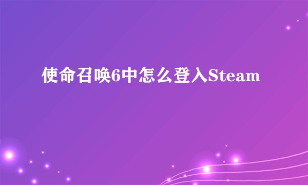 使命召唤6中怎么登入Steam
