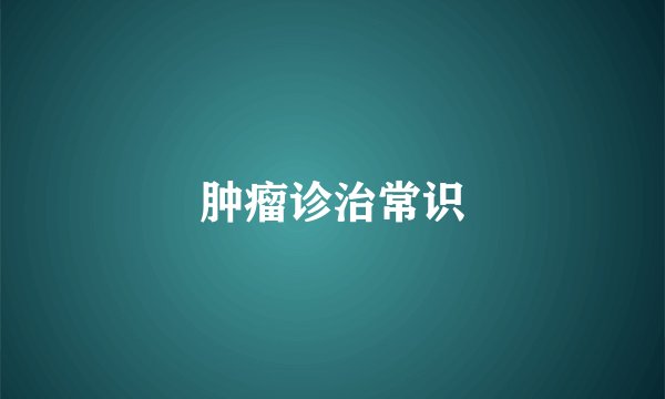肿瘤诊治常识