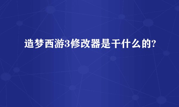 造梦西游3修改器是干什么的?