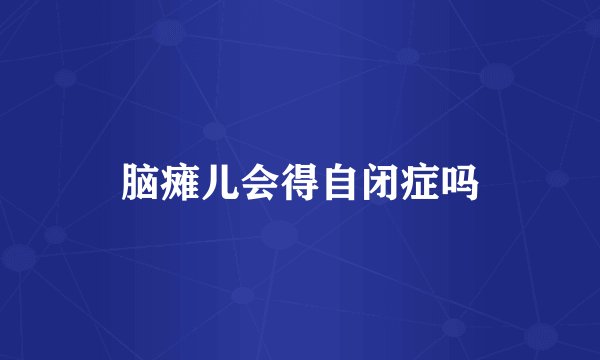 脑瘫儿会得自闭症吗